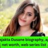 Prajakta Dusane biography, age, net worth, web series list